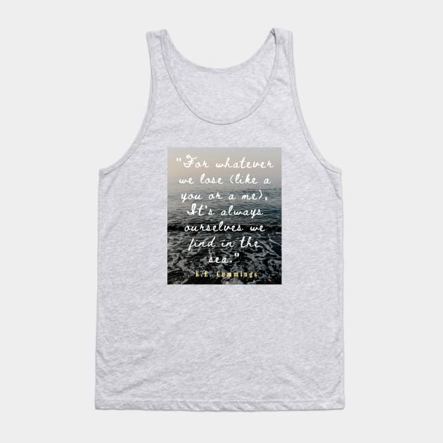 E. E. Cummings: For whatever we lose(like a you or a me) it’s always ourselves we find in the sea. Tank Top by artbleed